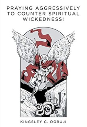 Praying Aggressively To Counter Spiritual Wickedness!